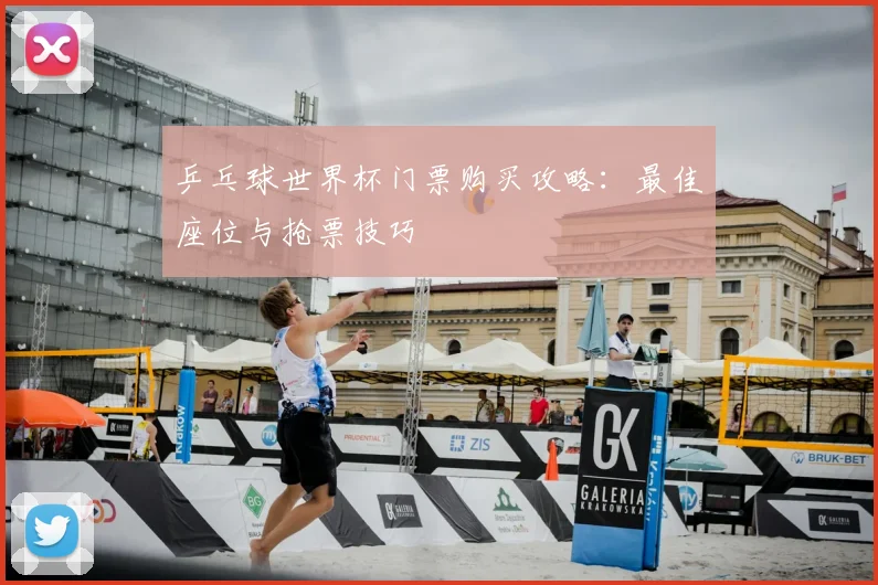 乒乓球世界杯门票购买攻略：最佳座位与抢票技巧