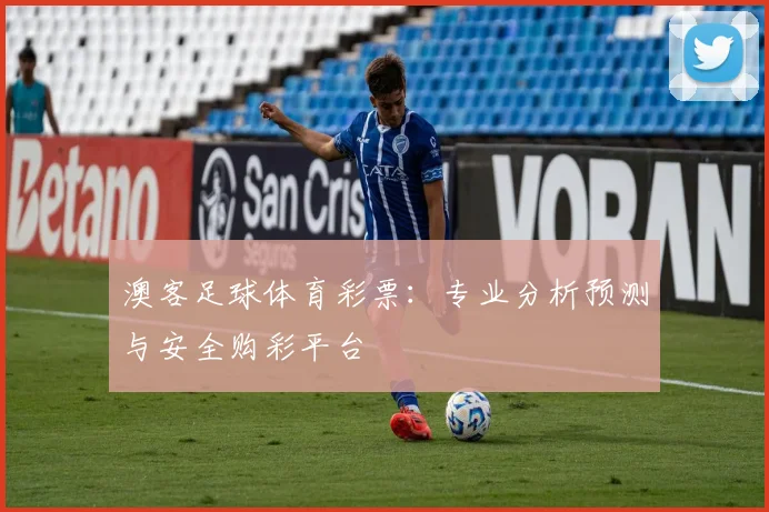 澳客足球体育彩票：专业分析预测与安全购彩平台