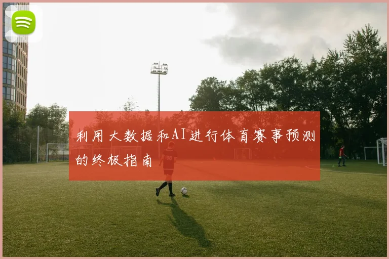 利用大数据和AI进行体育赛事预测的终极指南